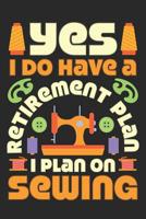 Yes I Do Have A Retirement Plan I Plan On Sewing: Sewing Journal, Sewer Notebook, Gift for Sewers, Quilter Presents, Quilting Planner 109625252X Book Cover