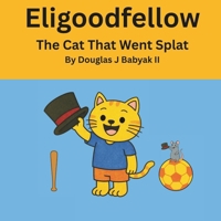 Eligoodfellow The Cat That Went Splat B0GCFXG8F4 Book Cover