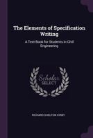 The Elements of Specification Writing; a Text-book for Students in Civil Engineering 1347254560 Book Cover