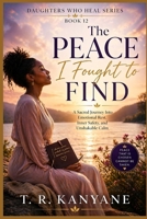 The Peace I Fought to Find: A Sacred Journey Into Emotional Rest, Inner Safety, and Unshakable Calm (Daughters Who Heal) B0GY4NH7FC Book Cover