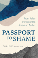 Passport to Shame: From Asian Immigrant to American Addict 1949481689 Book Cover