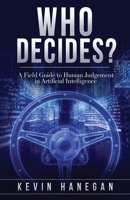 Who Decides? : A Field Guide to Human Judgment in Artificial Intelligence 1629673471 Book Cover
