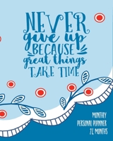 Never Give Up Because Great Things Take Time: Monthly Personal Planner, 24 Months Planner, Goal Tracker, Expense Tracker, Reminder of Things To Do, ... Mom, Dad, Daughter, Son, Weekly and Monthly 1672881021 Book Cover