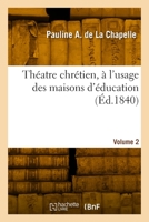 Théatre Chrétien, À l'Usage Des Maisons d'Éducation. Volume 2 2329872275 Book Cover