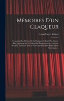 Mémoires D'un Claqueur: Contenant La Théorie Et La Pratique De L'art Des Succès. Des Jugemens Sur Le Talent De Plusiers Auteurs. Acteurs. Actrices. ... D'anecdotes Historiques ... 1018498184 Book Cover