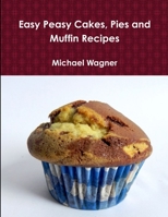 Easy Peasy Cakes, Pies and Muffin Recipes 1365844986 Book Cover