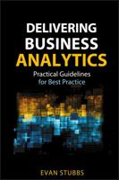 Delivering Business Analytics: Practical Guidelines for Best Practice 1118370562 Book Cover