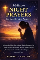 5-Minute Night Prayers for People with Anxiety: A Short Bedtime Devotional Guide for Calm, Fear Relief, Stress Reduction, Restful Sleep, ... Faith-Based Healing, and Emotional Peace B0GX1DH327 Book Cover