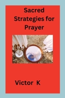 Sacred Strategies for Prayer 7381437538 Book Cover