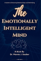 The Emotionally Intelligent Mind: A Guide to Enhancing Relationships and Well-Being. B0C9SJJNHS Book Cover