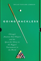 Going Rackless: Chicago's Amateur Pool Players and the Quest for Glory in the Biggest Tournament in the World 0252088891 Book Cover