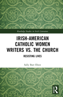 Irish-American Catholic Women Writers vs. the Church: Resisting Lives (Routledge Studies in Irish Literature) 1041258666 Book Cover