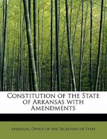 Constitution of the State of Arkansas with Amendments 1241677700 Book Cover