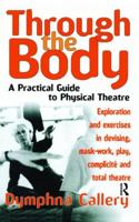 Through the Body: A Practical Guide to Physical Theatre 1854596306 Book Cover