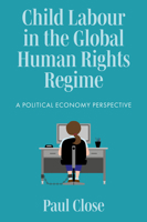 Child Labour in the Global Human Rights Regime: A Political Economy Perspective 1800433735 Book Cover