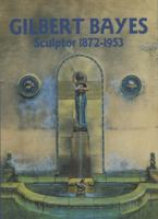 Gilbert Bayes: Sculptor 1872-1953 0903685647 Book Cover