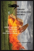 Towards Nationalizing Regimes: Conceptualizing Power and Identity in the Post-Soviet Realm 0822946173 Book Cover