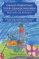 Grand-Parenting Your Grandchildren - Blessing or Burden?: 26 Personal Stories and Judeo-Christian Scriptures to Soften the Blow of Grand-Parenting A to Z 1643004670 Book Cover