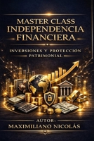 Master Class: Independencia Financiera, Inversiones y Protección Patrimonial (Spanish Edition) B0HH7DBJ8P Book Cover
