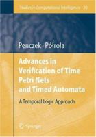 Advances in Verification of Time Petri Nets and Timed Automata: A Temporal Logic Approach (Studies in Computational Intelligence) 3642069428 Book Cover