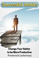 Habitudes Réussies : Changez vos habitudes pour être plus productif (French Edition) B0BW2GDP5W Book Cover