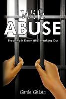 Wife Abuse: Breaking It Down and Breaking Out 143894621X Book Cover