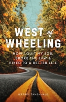 West of Wheeling: How I Quit My Job, Broke the Law & Biked to a Better Life 1544521251 Book Cover