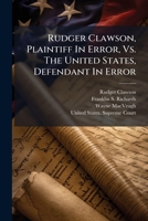 Rudger Clawson, Plaintiff In Error, Vs. The United States, Defendant In Error: Brief For Plaintiff In Error ... 1275544029 Book Cover