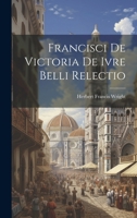 Francisci de Victoria De Ivre Belli Relectio 1021975605 Book Cover