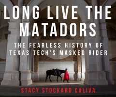Long Live the Matadors: The Fearless History of Texas Tech's Masked Rider 1682831949 Book Cover