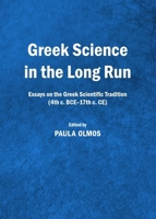 Greek Science in the Long Run: Essays on the Greek Scientific Tradition (4th C. Bce-17th C. Ce) 144383775X Book Cover