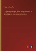 Du genre gothique, avec comparaisons au genre payen des anciens temples (French Edition) 3385057043 Book Cover