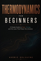 Thermodynamics for Beginners: A Simple Guide to Heat, Energy, and the Laws That Power the Universe B0HD1LKZCK Book Cover