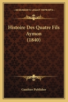 Histoire Des Quatre Fils Aymon (1840) 1166760308 Book Cover