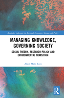 Managing Knowledge, Governing Society: Social Theory, Research Policy and Environmental Transition 1032033754 Book Cover