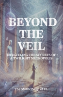 Beyond the Veil - Unraveling the Secrets of a Twilight Metropolis B0DQVTGVRN Book Cover