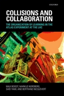 Collisions and Collaboration: The Organization of Learning in the Atlas Experiment at the Lhc 0199567921 Book Cover