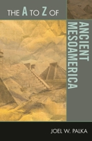 The A to Z of Ancient Mesoamerica 0810875667 Book Cover