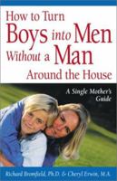 How to Turn Boys into Men Without a Man Around the House: A Single Mother's Guide 0761536302 Book Cover