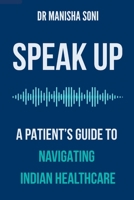 SPEAK UP: A Patient's Guide To Navigating Indian Healthcare B0H5L1TY2B Book Cover