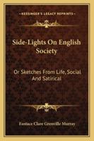 Side-Lights on English Society: Sketches From Life, Social and Satirical (Classic Reprint) 3337097111 Book Cover