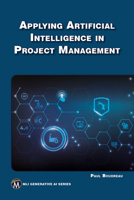 Applying Artificial Intelligence in Project Management (MLI Generative AI Series) 1501522701 Book Cover