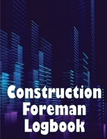 Construction Foreman Logbook: Engineer Gift Tracker Daily Log to Record Workforce, Tasks, Schedules, Construction Daily Report and Many Other Useful 3986080538 Book Cover