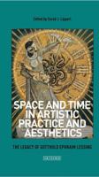 Space and Time in Artistic Practice and Aesthetics: The Legacy of Gotthold Ephraim Lessing 1784533459 Book Cover