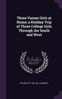 Three Vassar Girls At Home: A Holiday Trip of Three College Girls Through the South and West 1241416559 Book Cover