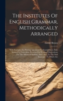 The Institutes Of English Grammar, Methodically Arranged: With Examples For Parsing, Questions For Examination, False Syntax For Correction, Exercises ... And A Key To The Oral Exercises: To Which Are 1019655283 Book Cover