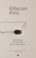 Antiracism Inc.: Why the Way We Talk About Racial Justice Matters 1950192237 Book Cover