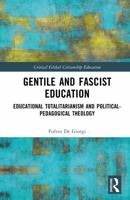 Gentile and Fascist Education: Educational Totalitarianism and Political-Pedagogical Theology (Critical Global Citizenship Education) 1041282966 Book Cover