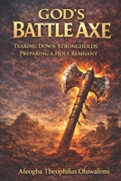 God’s Battle Axe: Tearing Down Strongholds, Preparing a Holy Remnant B0GJYN7NJP Book Cover