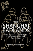 The Shanghai Badlands: Wartime Terrorism and Urban Crime, 19371941 0521528712 Book Cover
